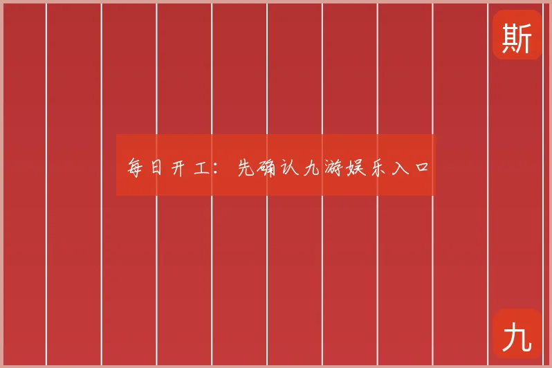 每日开工：先确认九游娱乐入口