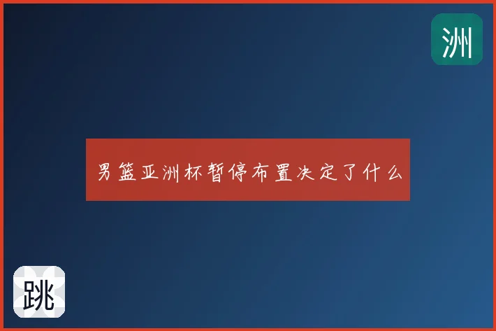 男篮亚洲杯暂停布置决定了什么