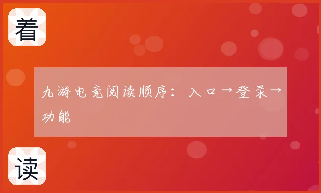 九游电竞阅读顺序：入口→登录→功能
