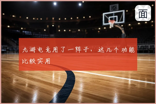 九游电竞用了一阵子，这几个功能比较实用