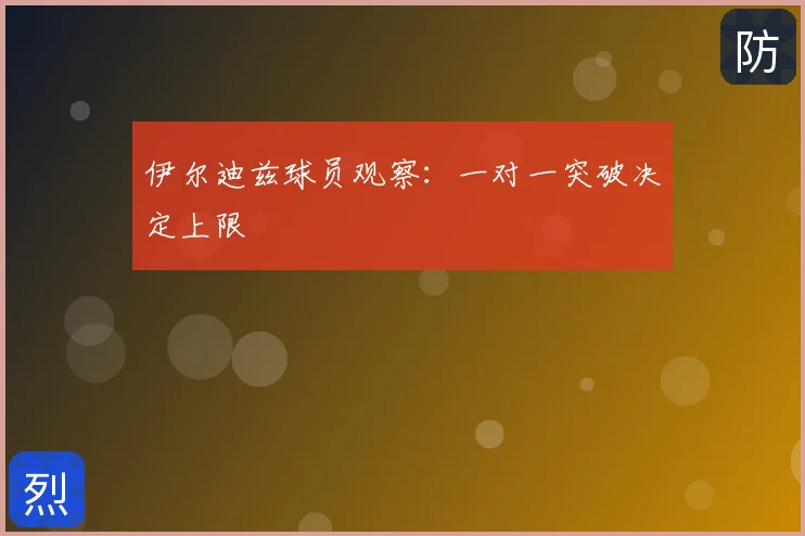 伊尔迪兹球员观察：一对一突破决定上限